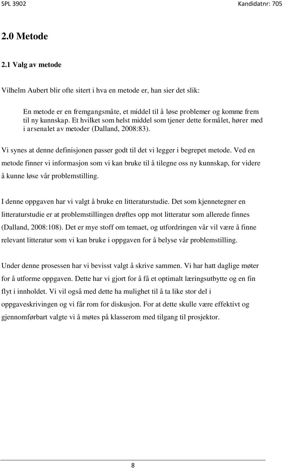 Ved en metode finner vi informasjon som vi kan bruke til å tilegne oss ny kunnskap, for videre å kunne løse vår problemstilling. I denne oppgaven har vi valgt å bruke en litteraturstudie.