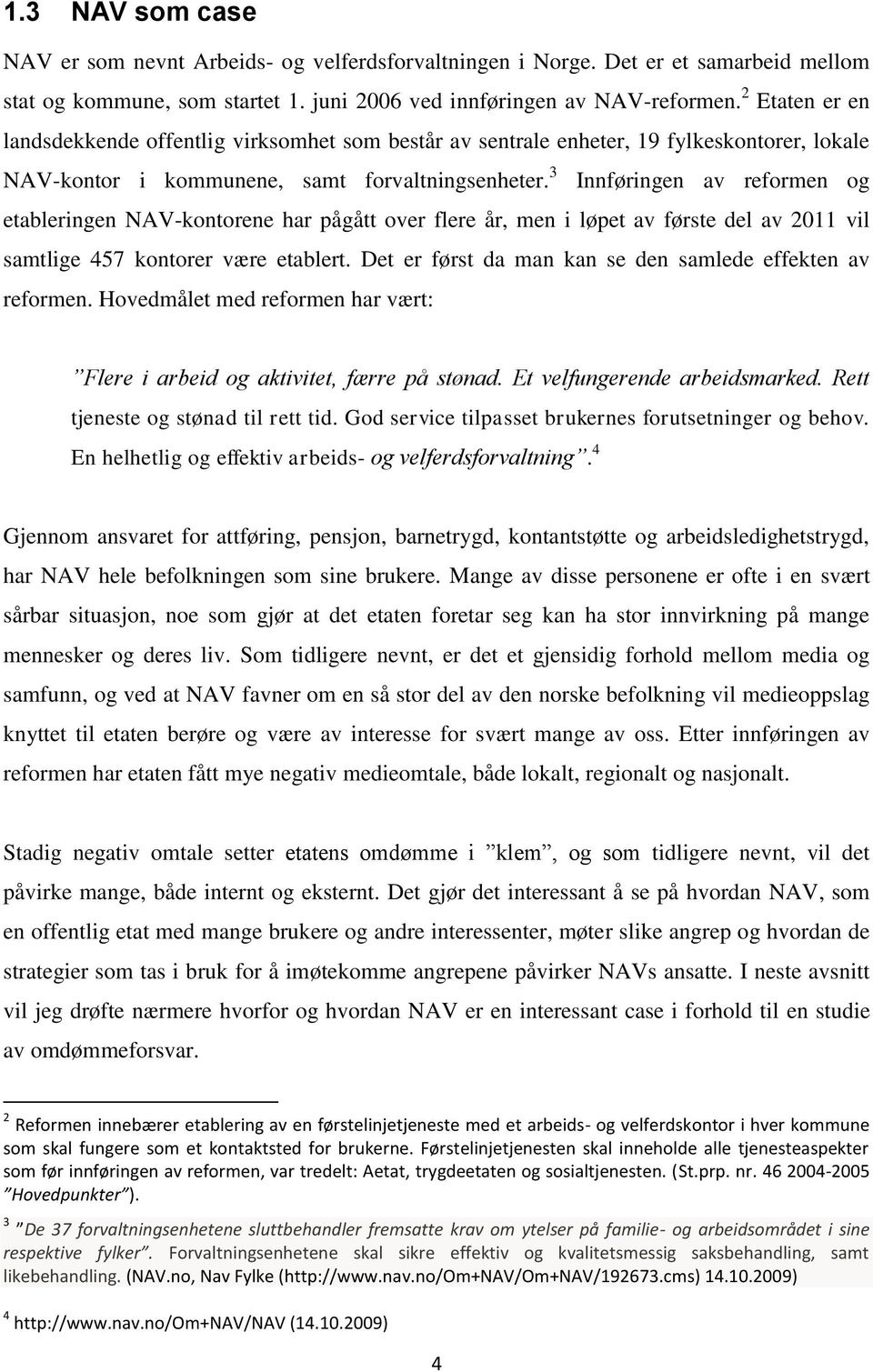 3 Innføringen av reformen og etableringen NAV-kontorene har pågått over flere år, men i løpet av første del av 2011 vil samtlige 457 kontorer være etablert.