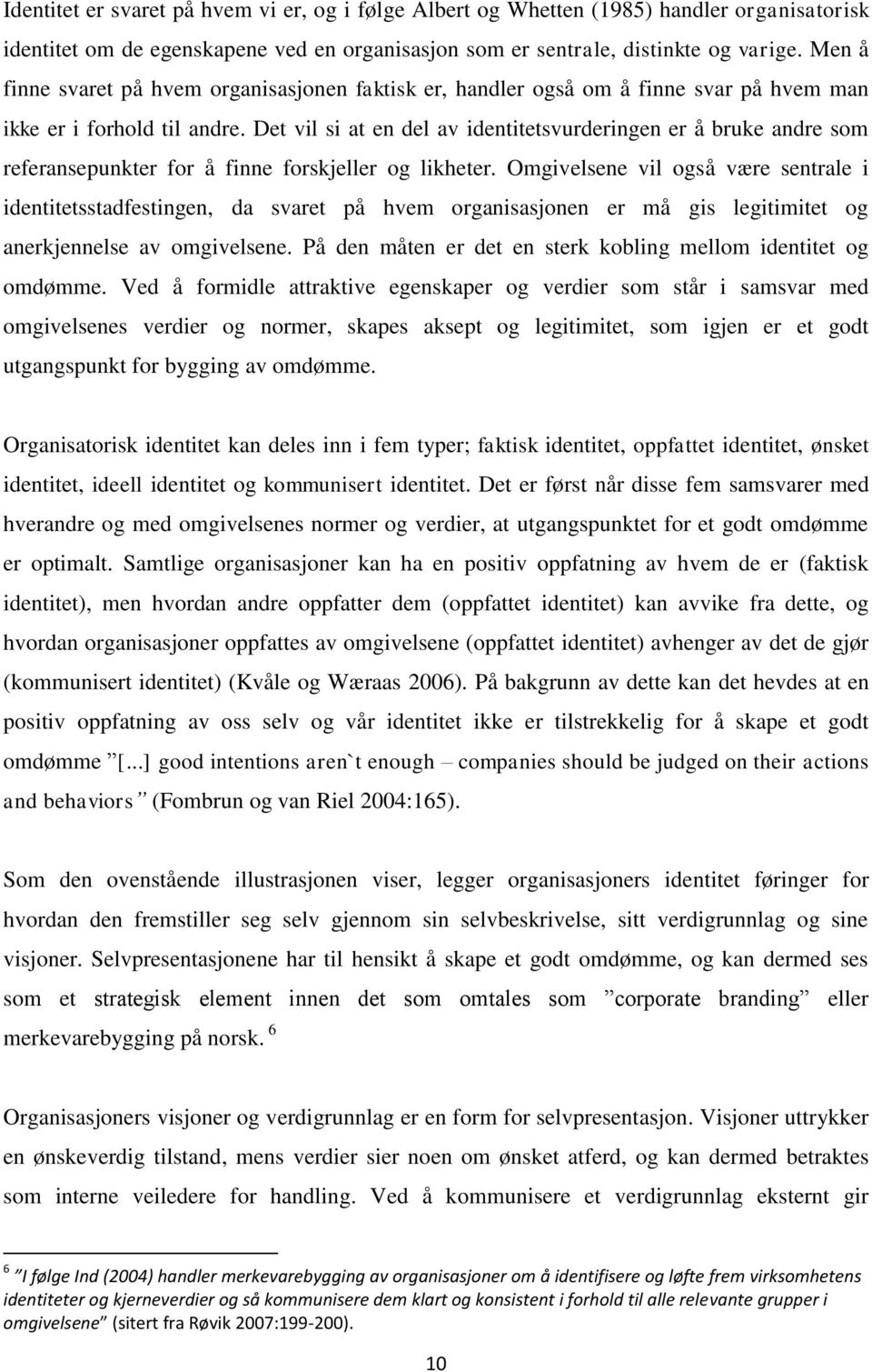 Det vil si at en del av identitetsvurderingen er å bruke andre som referansepunkter for å finne forskjeller og likheter.