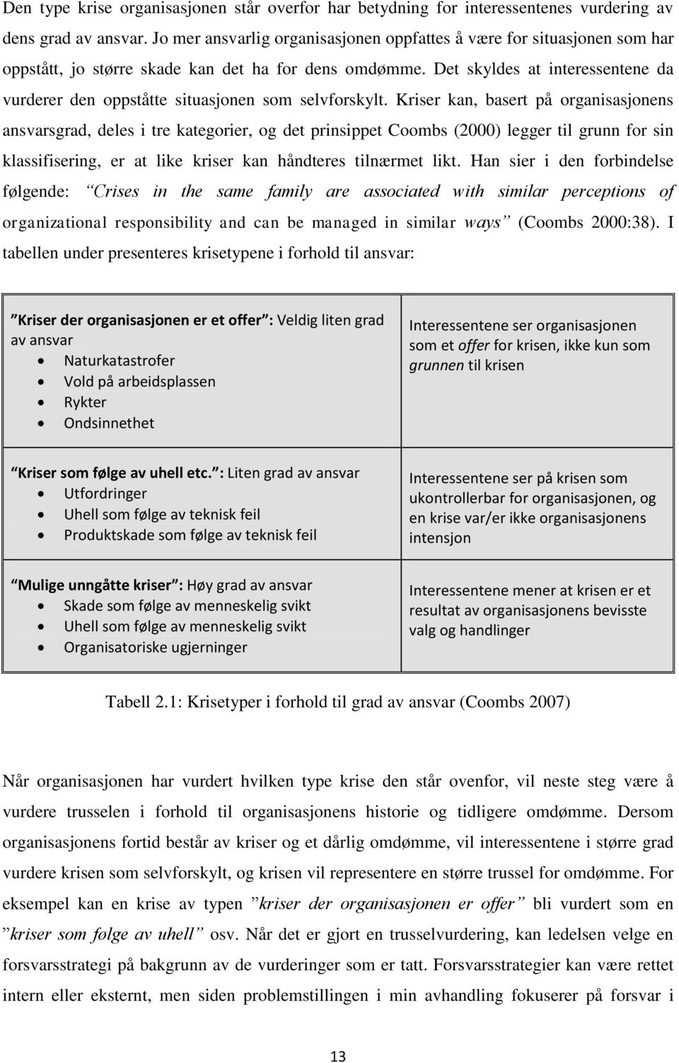 Det skyldes at interessentene da vurderer den oppståtte situasjonen som selvforskylt.