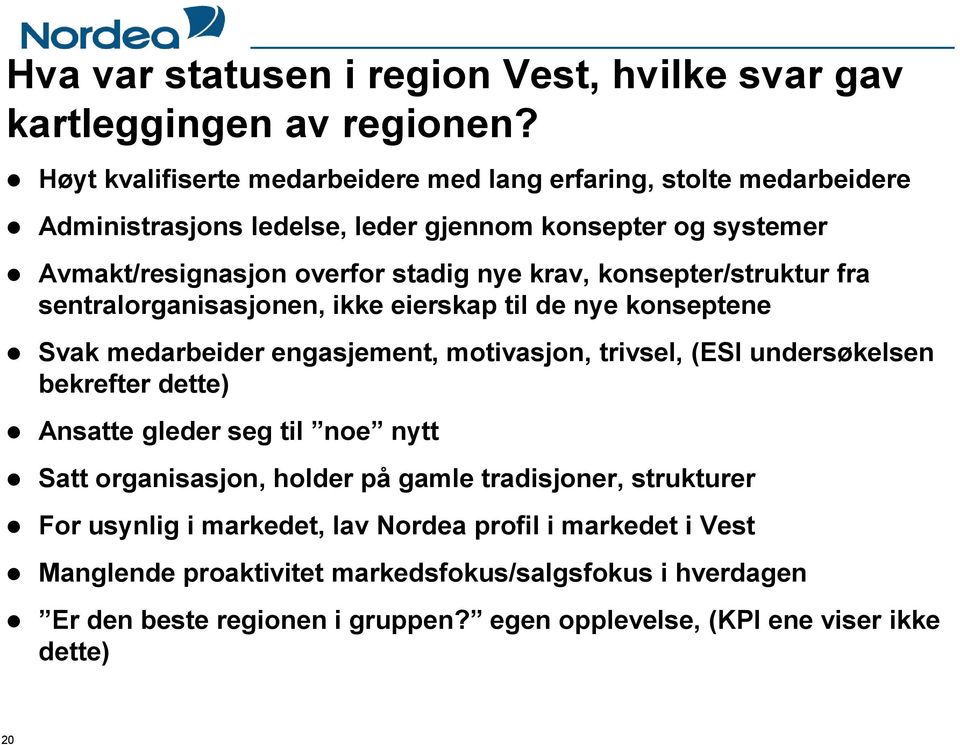 konsepter/struktur fra sentralorganisasjonen, ikke eierskap til de nye konseptene Svak medarbeider engasjement, motivasjon, trivsel, (ESI undersøkelsen bekrefter dette) Ansatte