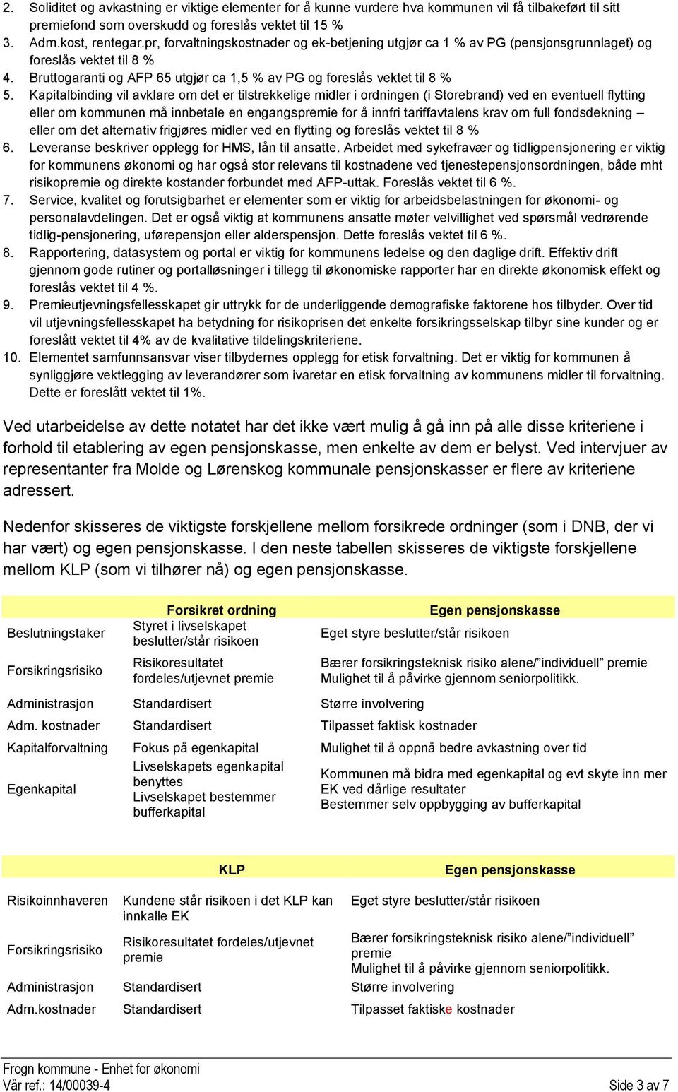 Kapitalbinding vil avklare om det er tilstrekkelige midler i ordningen (i Storebrand) ved en eventuell flytting eller om kommunen må innbetale en engangspremie for å innfri tariffavtalens krav om