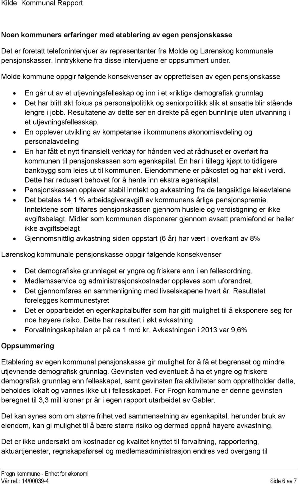 Molde kommune oppgir følgende konsekvenser av opprettelsen av egen pensjonskasse En går ut av et utjevningsfelleskap og inn i et «riktig» demografisk grunnlag Det har blitt økt fokus på