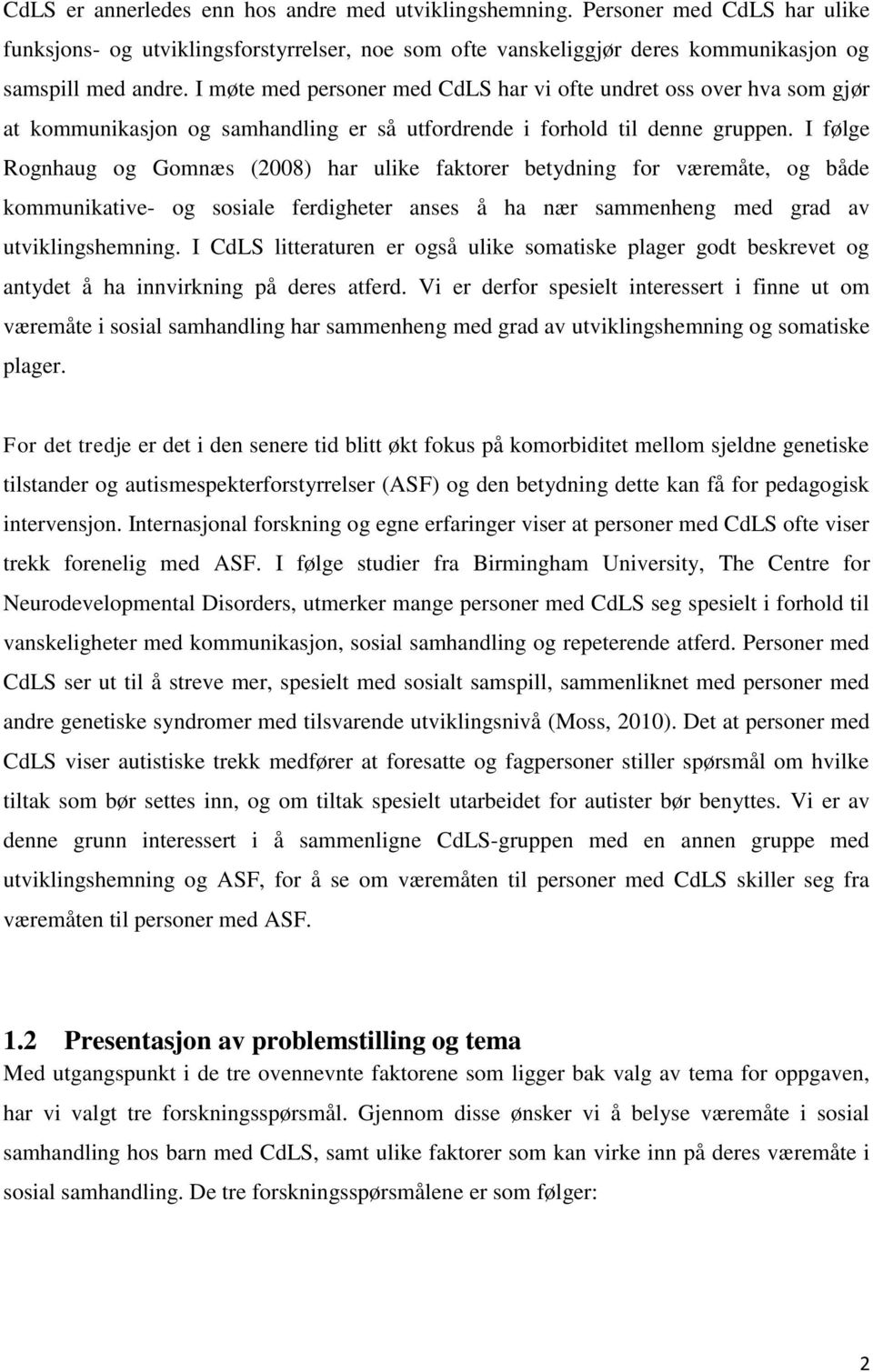 I følge Rognhaug og Gomnæs (2008) har ulike faktorer betydning for væremåte, og både kommunikative- og sosiale ferdigheter anses å ha nær sammenheng med grad av utviklingshemning.