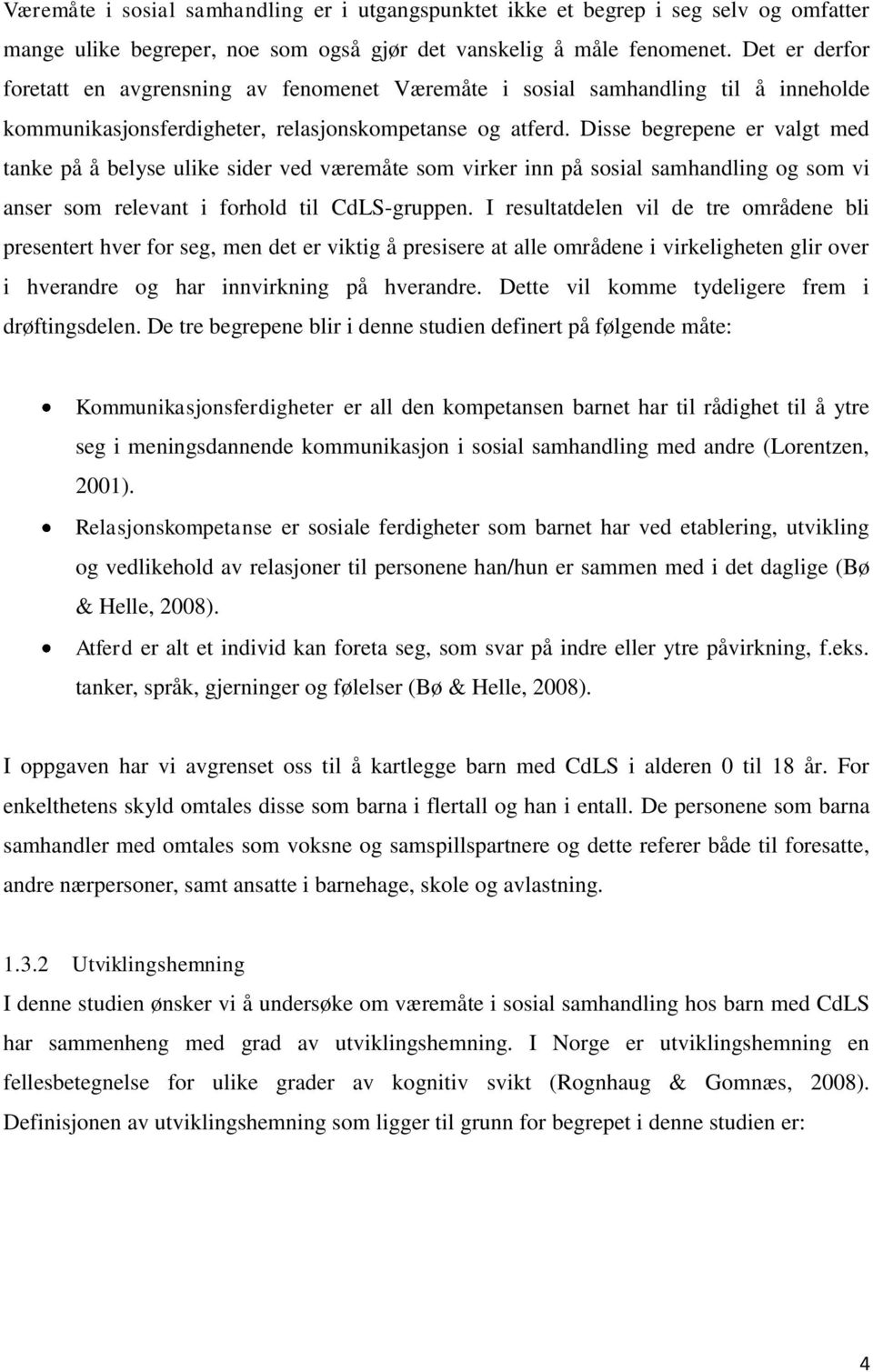 Disse begrepene er valgt med tanke på å belyse ulike sider ved væremåte som virker inn på sosial samhandling og som vi anser som relevant i forhold til CdLS-gruppen.