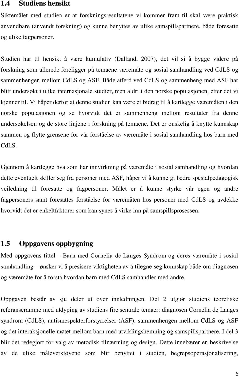 Studien har til hensikt å være kumulativ (Dalland, 2007), det vil si å bygge videre på forskning som allerede foreligger på temaene væremåte og sosial samhandling ved CdLS og sammenhengen mellom CdLS