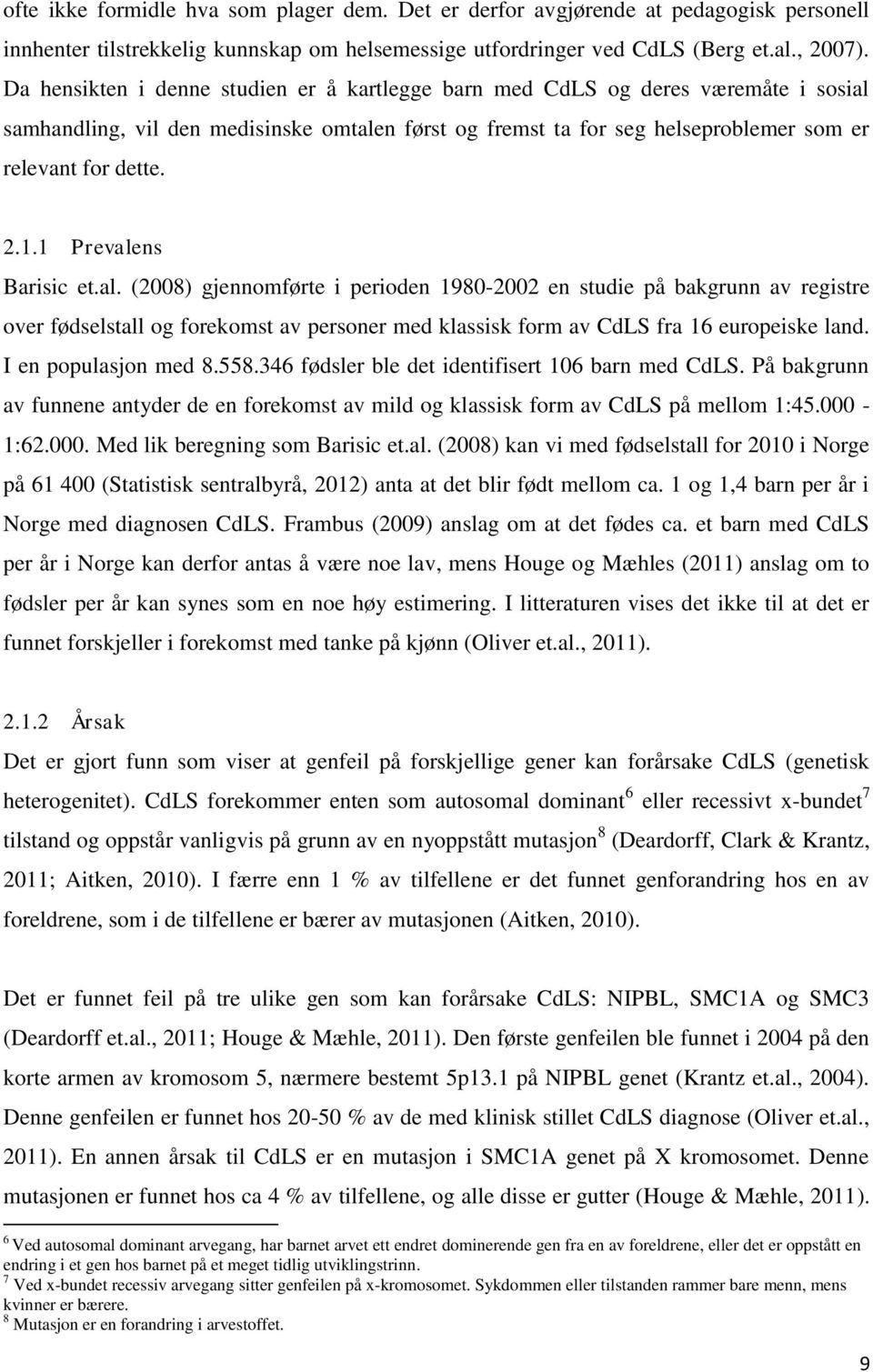 1 Prevalens Barisic et.al. (2008) gjennomførte i perioden 1980-2002 en studie på bakgrunn av registre over fødselstall og forekomst av personer med klassisk form av CdLS fra 16 europeiske land.