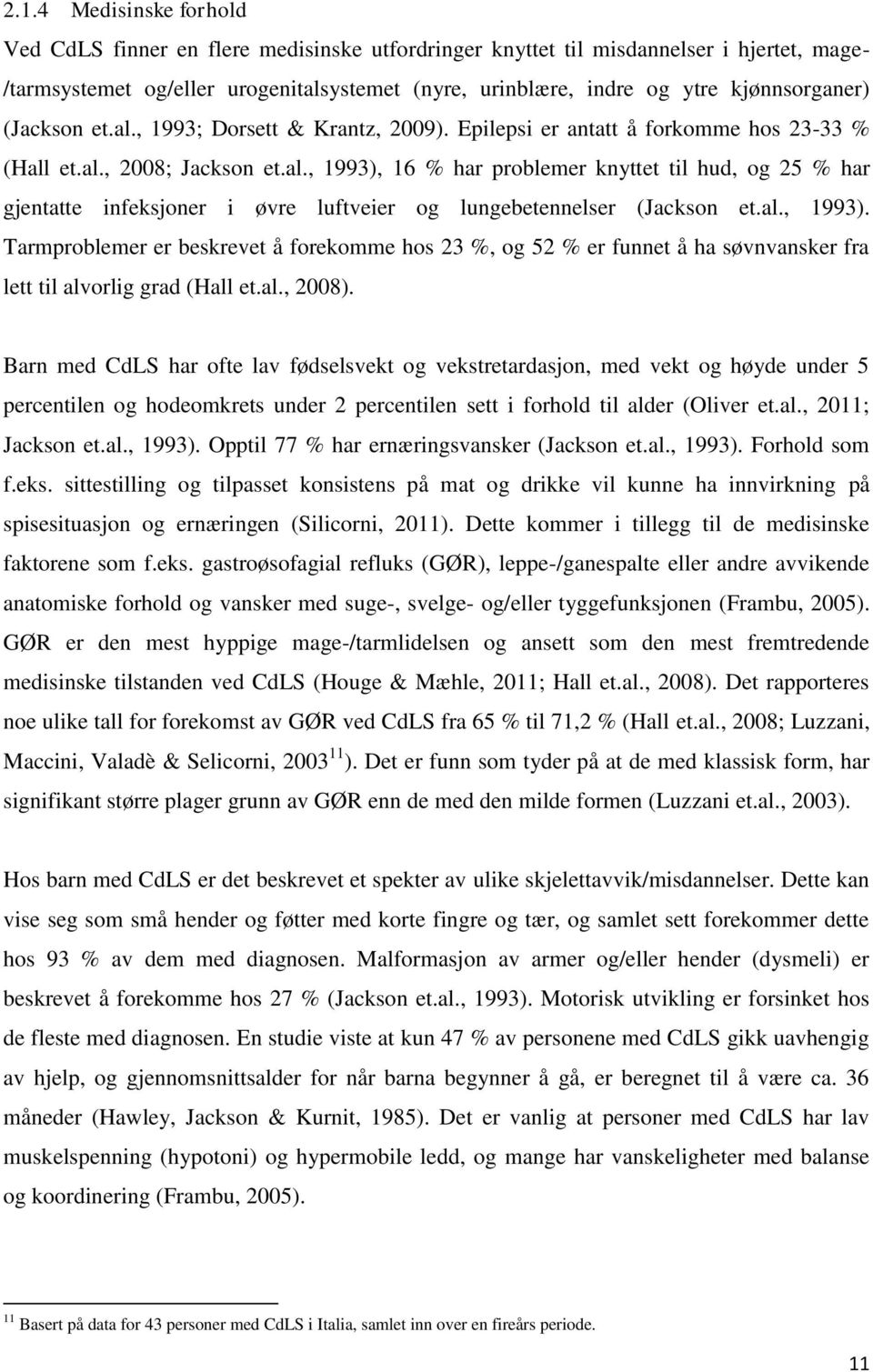 al., 1993). Tarmproblemer er beskrevet å forekomme hos 23 %, og 52 % er funnet å ha søvnvansker fra lett til alvorlig grad (Hall et.al., 2008).