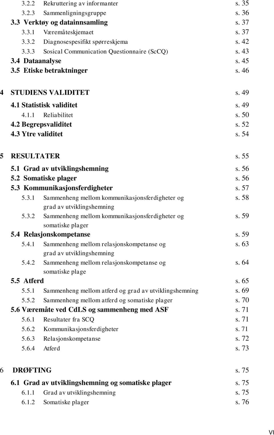 54 5 RESULTATER s. 55 5.1 Grad av utviklingshemning s. 56 5.2 Somatiske plager s. 56 5.3 Kommunikasjonsferdigheter s. 57 5.3.1 Sammenheng mellom kommunikasjonsferdigheter og s.