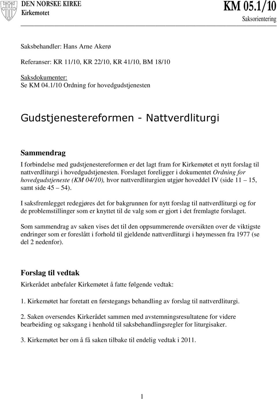 hovedgudstjenesten. Forslaget foreligger i dokumentet Ordning for hovedgudstjeneste (KM 04/10), hvor nattverdliturgien utgjør hoveddel IV (side 11 15, samt side 45 54).