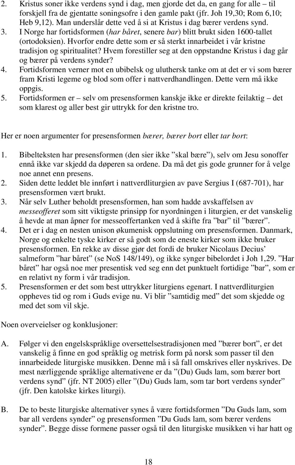 Hvorfor endre dette som er så sterkt innarbeidet i vår kristne tradisjon og spiritualitet? Hvem forestiller seg at den oppstandne Kristus i dag går og bærer på verdens synder? 4.