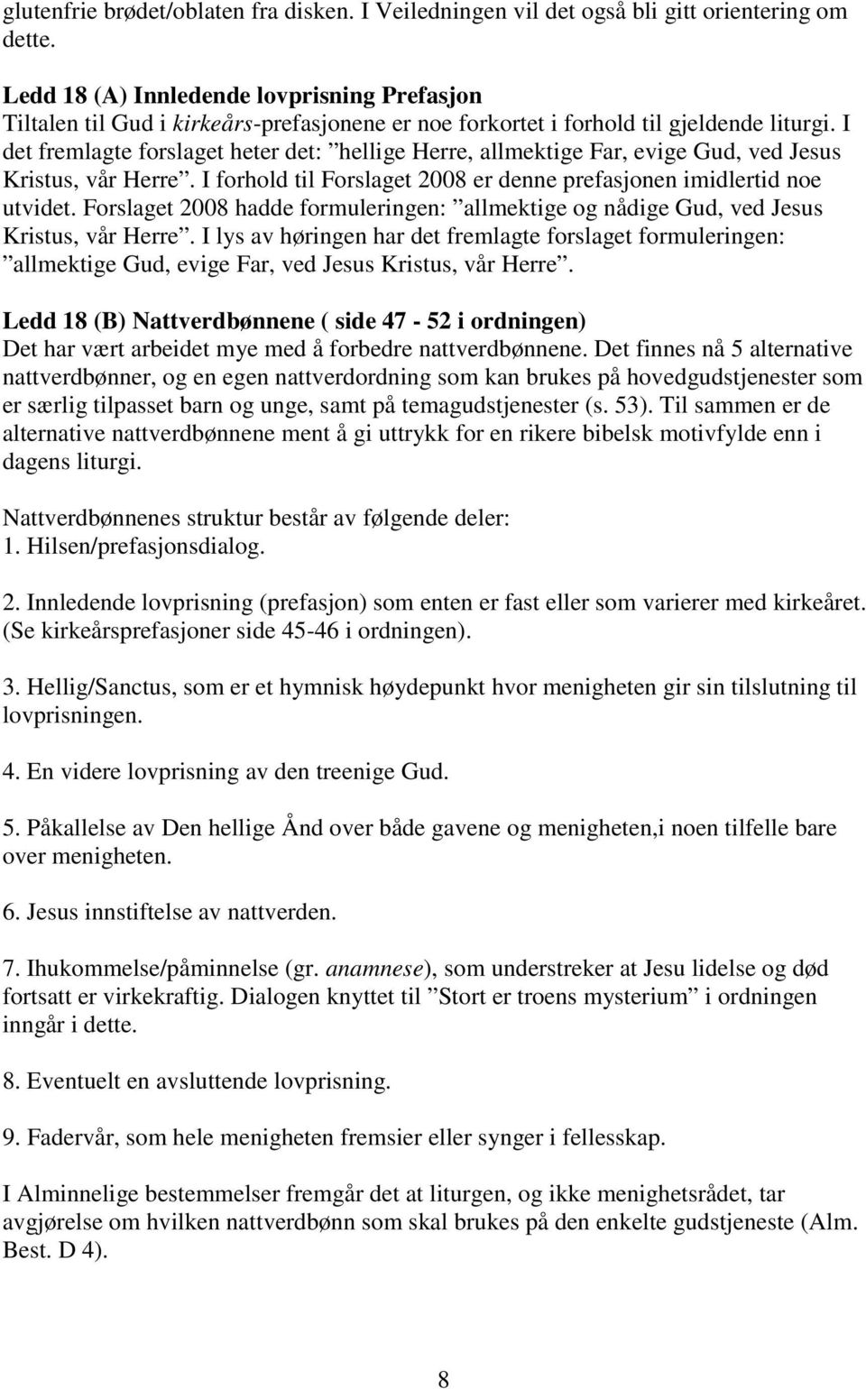 I det fremlagte forslaget heter det: hellige Herre, allmektige Far, evige Gud, ved Jesus Kristus, vår Herre. I forhold til Forslaget 2008 er denne prefasjonen imidlertid noe utvidet.