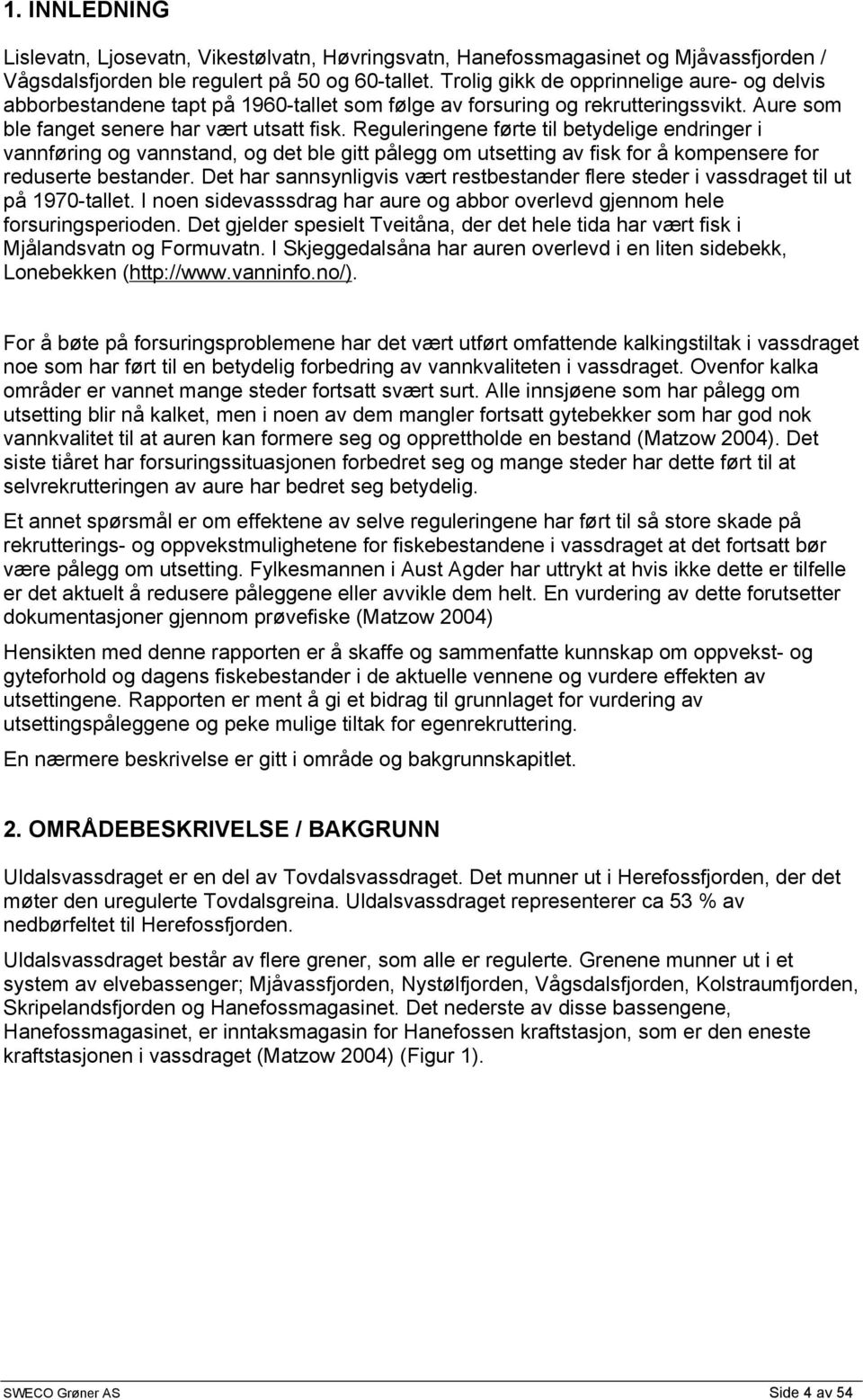 Reguleringene førte til betydelige endringer i vannføring og vannstand, og det ble gitt pålegg om utsetting av fisk for å kompensere for reduserte bestander.