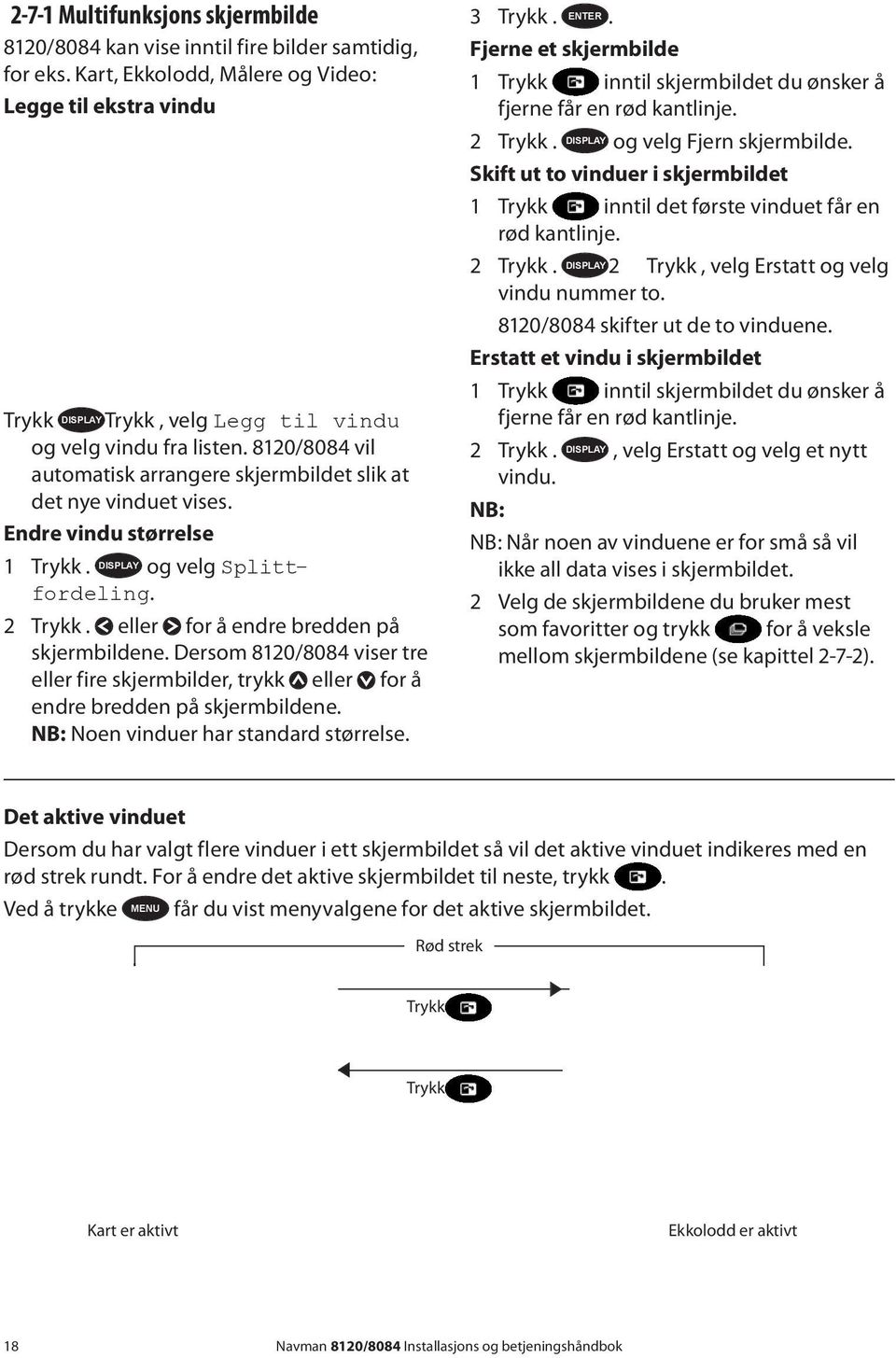 8120/8084 vil automatisk arrangere skjermbildet slik at det nye vinduet vises. Endre vindu størrelse 1 Trykk. DISPLAY og velg Splittfordeling. 2 Trykk. eller for å endre bredden på skjermbildene.