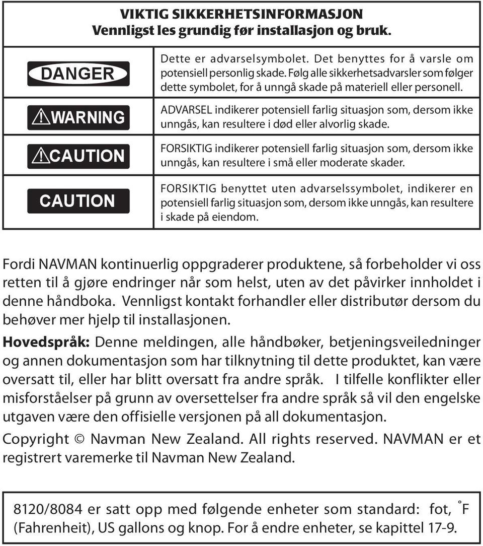 ADVARSEL indikerer potensiell farlig situasjon som, dersom ikke unngås, kan resultere i død eller alvorlig skade.! DANGER CAUTION!