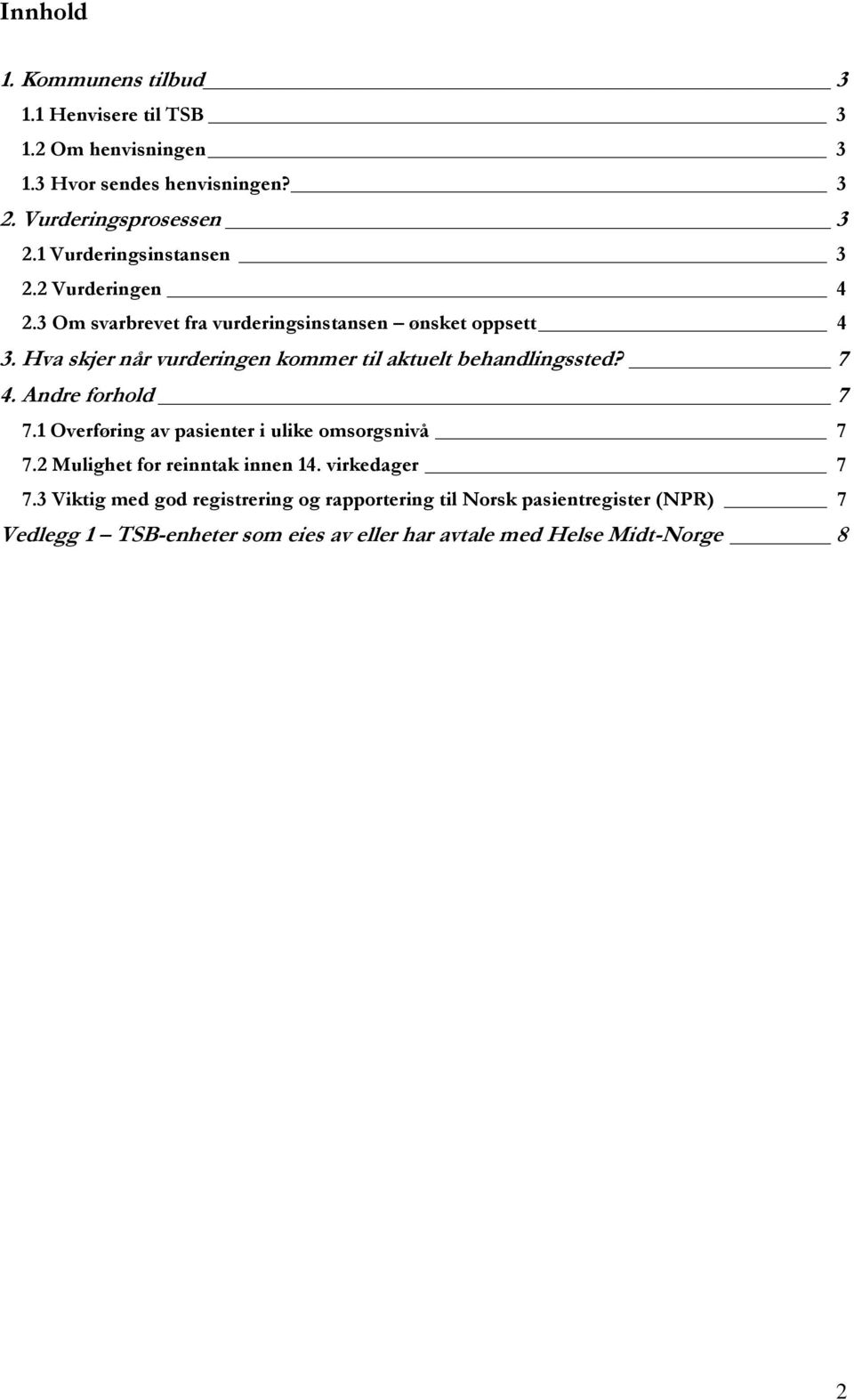 Hva skjer når vurderingen kommer til aktuelt behandlingssted? 7 4. Andre forhold 7 7.1 Overføring av pasienter i ulike omsorgsnivå 7 7.