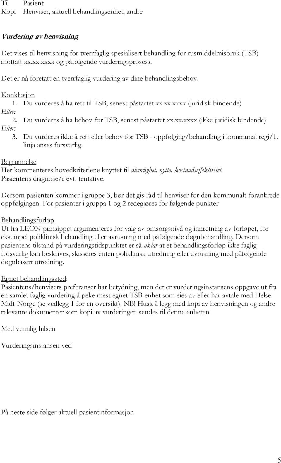 Du vurderes å ha behov for TSB, senest påstartet xx.xx.xxxx (ikke juridisk bindende) Eller: 3. Du vurderes ikke å rett eller behov for TSB - oppfølging/behandling i kommunal regi/1.