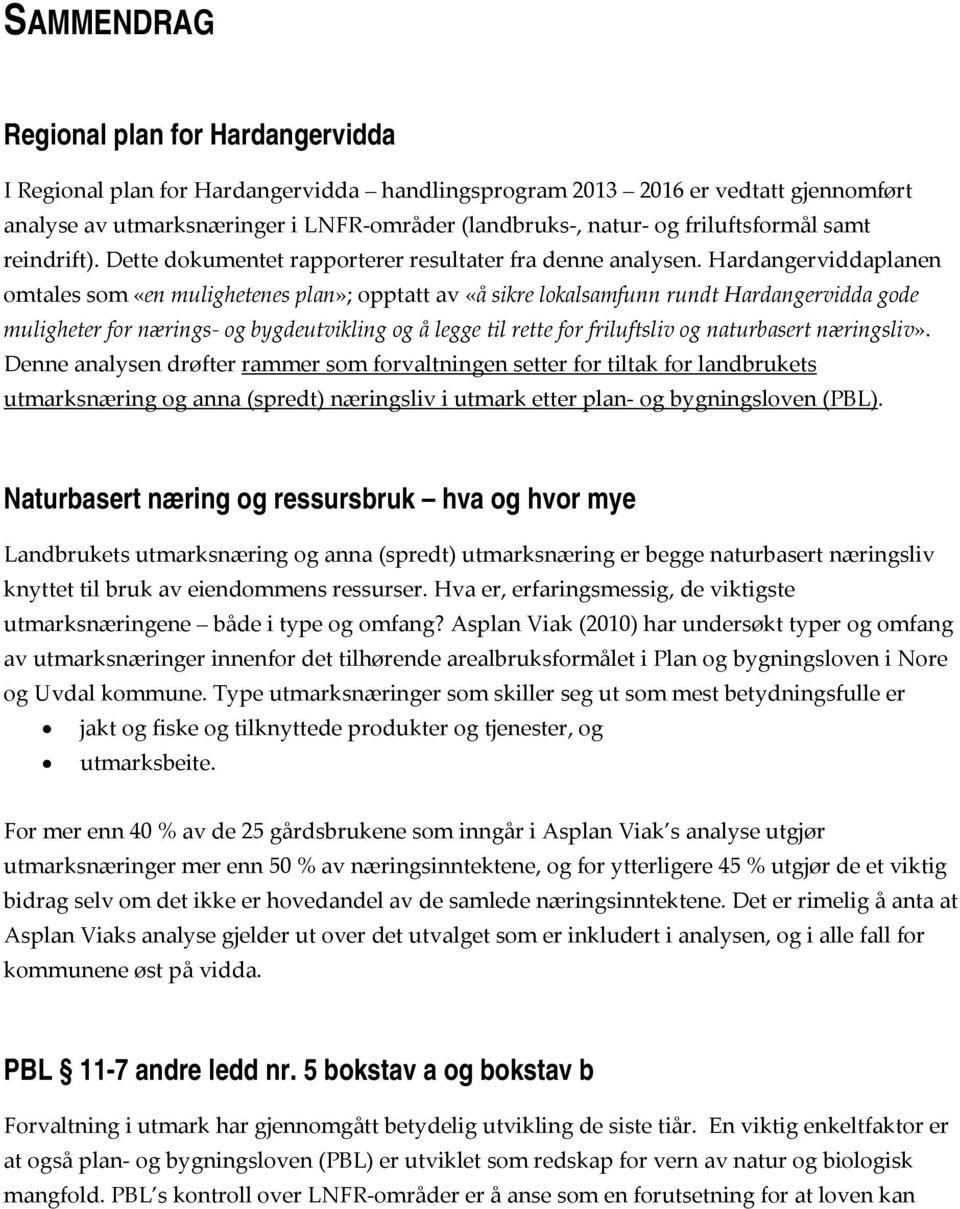 Hardangerviddaplanen omtales som «en mulighetenes plan»; opptatt av «å sikre lokalsamfunn rundt Hardangervidda gode muligheter for nærings og bygdeutvikling og å legge til rette for friluftsliv og