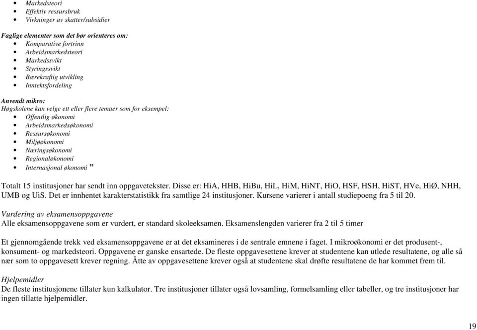 Regionaløkonomi Internasjonal økonomi Totalt 15 institusjoner har sendt inn oppgavetekster. Disse er: HiA, HHB, HiBu, HiL, HiM, HiNT, HiO, HSF, HSH, HiST, HVe, HiØ, NHH, UMB og UiS.