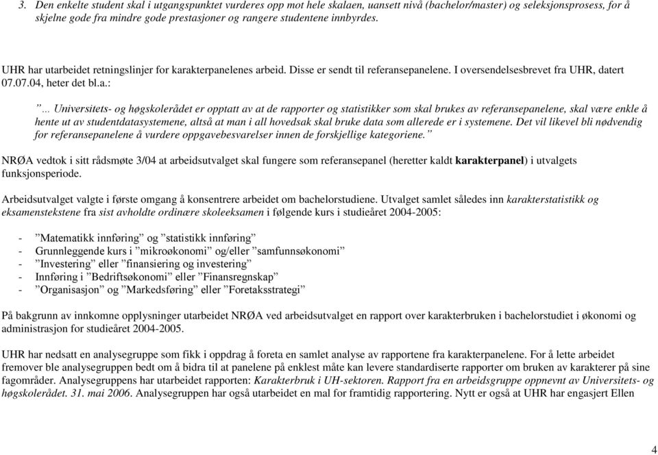 utarbeidet retningslinjer for karakterpanelenes arbeid. Disse er sendt til referansepanelene. I oversendelsesbrevet fra UHR, datert 07.07.04, heter det bl.a.: Universitets- og høgskolerådet er