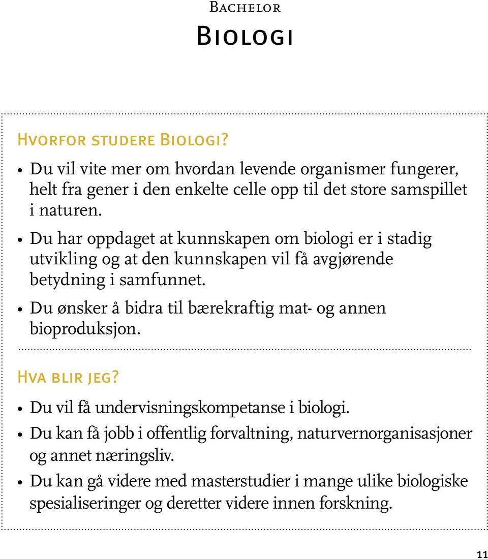 Du har oppdaget at kunnskapen om biologi er i stadig utvikling og at den kunnskapen vil få avgjørende betydning i samfunnet.