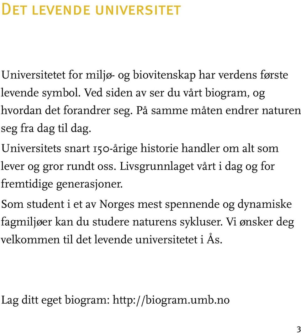 Universitets snart 150-årige historie handler om alt som lever og gror rundt oss. Livsgrunnlaget vårt i dag og for fremtidige generasjoner.