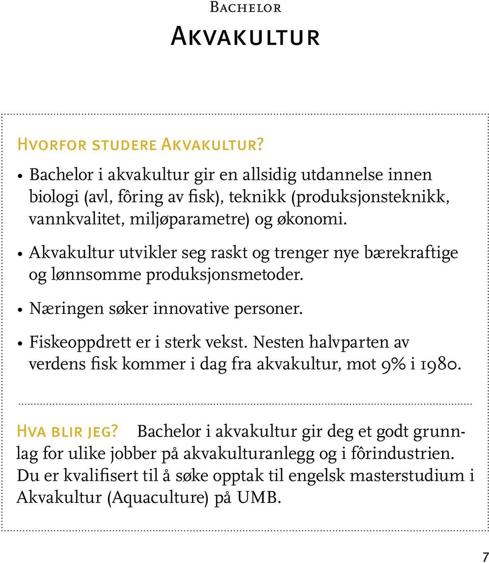 Akvakultur utvikler seg raskt og trenger nye bærekraftige og lønnsomme produksjonsmetoder. Næringen søker innovative personer. Fiskeoppdrett er i sterk vekst.