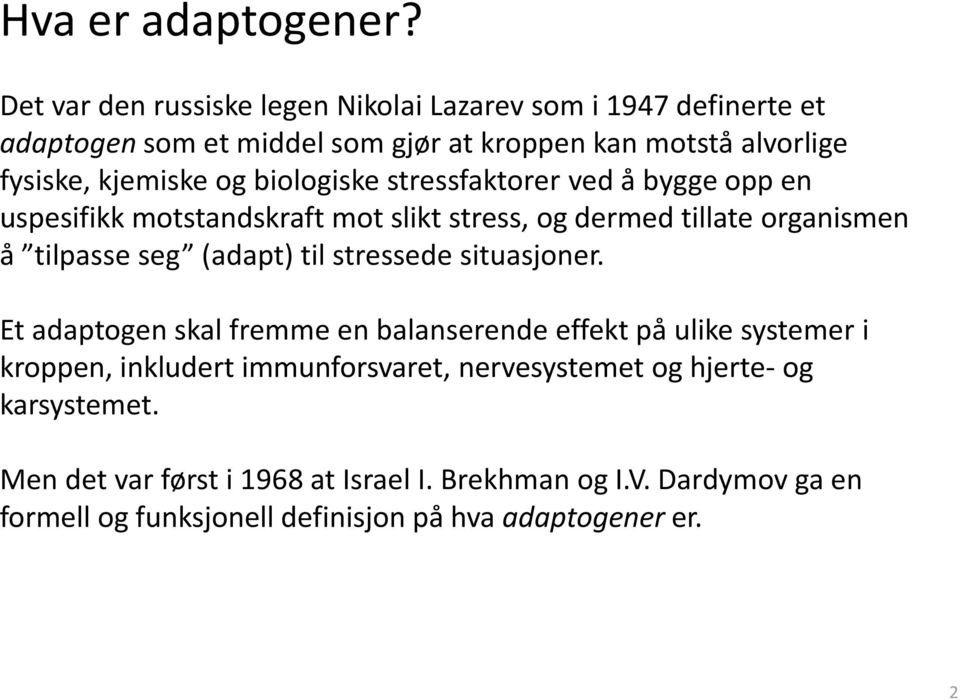 biologiske stressfaktorer ved å bygge opp en uspesifikk motstandskraft mot slikt stress, og dermed tillate organismen å tilpasse seg (adapt) til