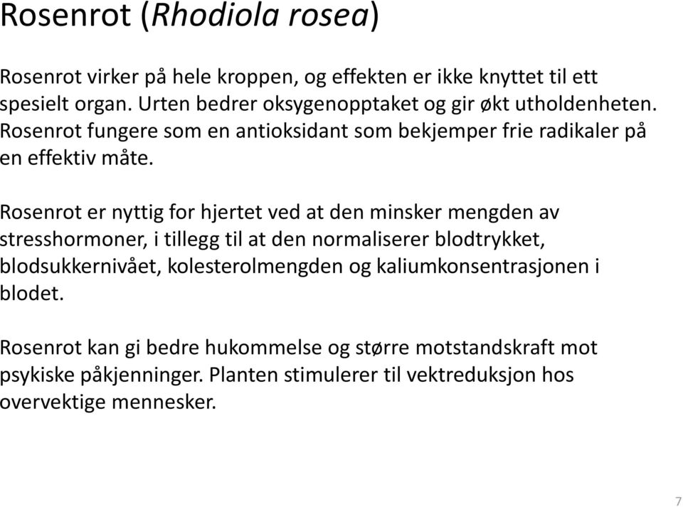 Rosenrot er nyttig for hjertet ved at den minsker mengden av stresshormoner, i tillegg til at den normaliserer blodtrykket, blodsukkernivået,