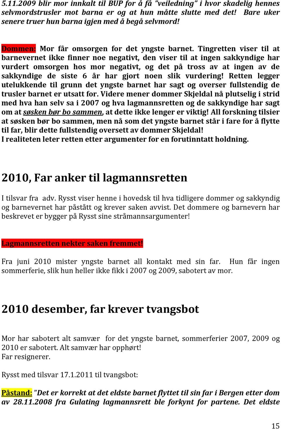 Tingretten viser til at barnevernet ikke finner noe negativt, den viser til at ingen sakkyndige har vurdert omsorgen hos mor negativt, og det på tross av at ingen av de sakkyndige de siste 6 år har