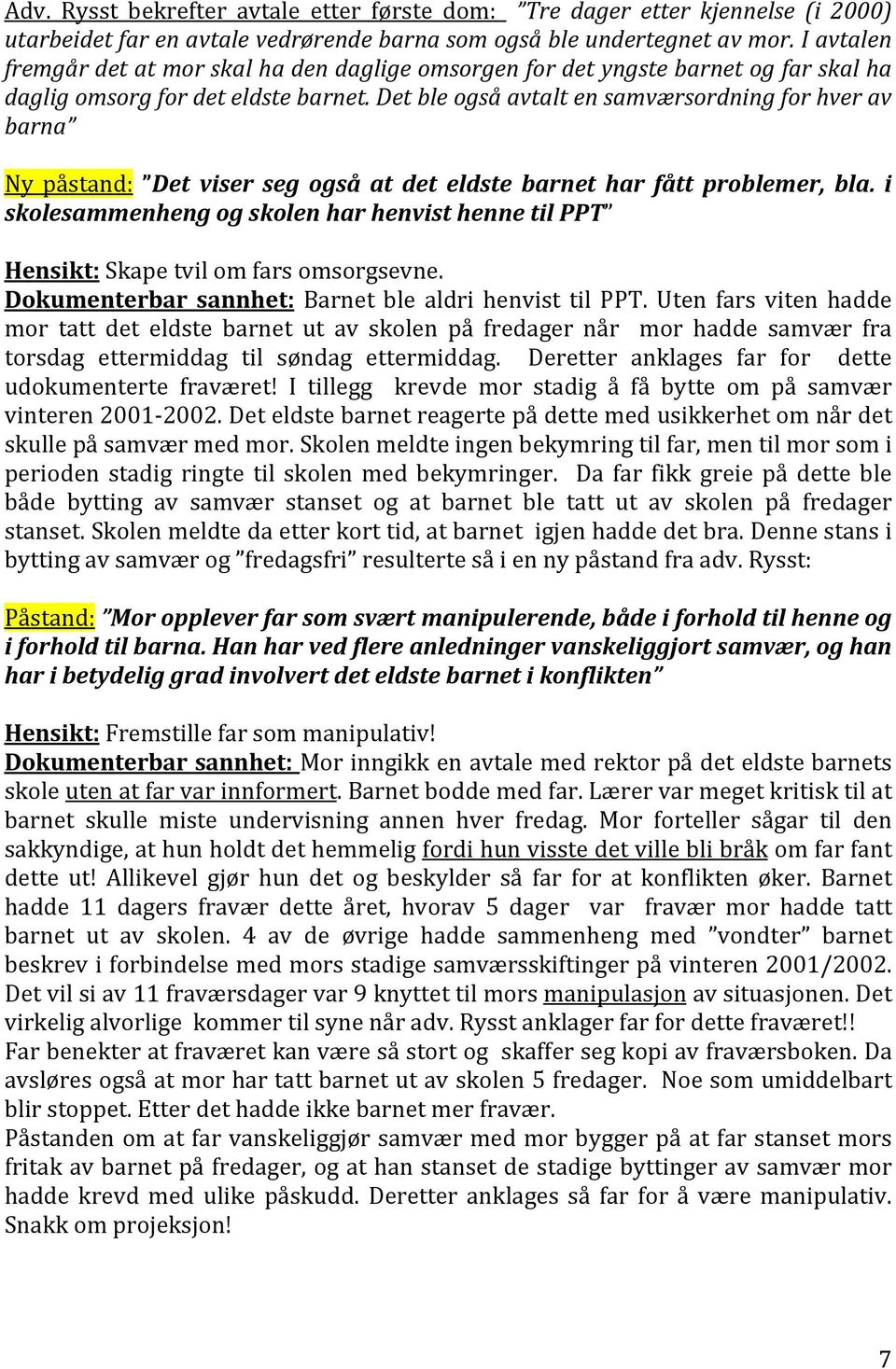 Det ble også avtalt en samværsordning for hver av barna Ny påstand: Det viser seg også at det eldste barnet har fått problemer, bla.