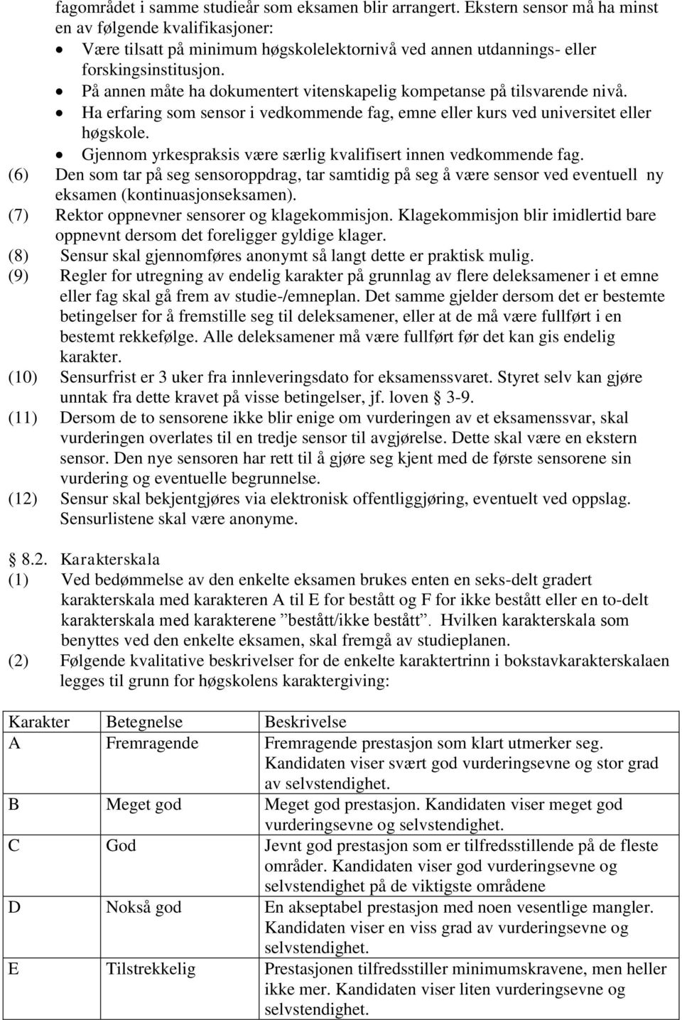 På annen måte ha dokumentert vitenskapelig kompetanse på tilsvarende nivå. Ha erfaring som sensor i vedkommende fag, emne eller kurs ved universitet eller høgskole.