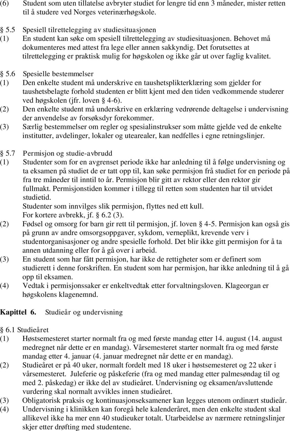 Det forutsettes at tilrettelegging er praktisk mulig for høgskolen og ikke går ut over faglig kvalitet. 5.