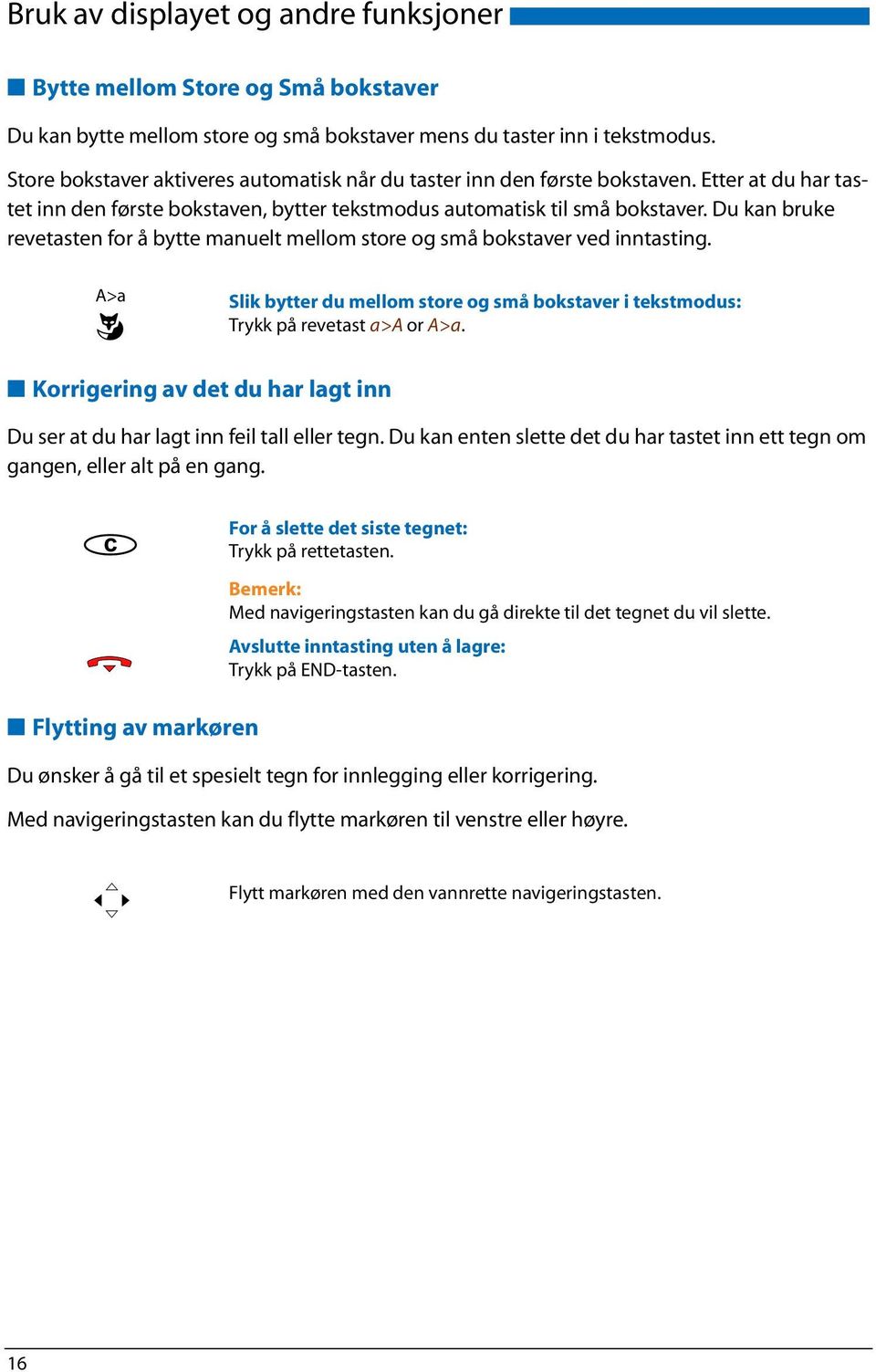 Du kan bruke revetasten for å bytte manuelt mellom store og små bokstaver ved inntasting. A>a Slik bytter du mellom store og små bokstaver i tekstmodus: Trykk på revetast a>a or A>a.