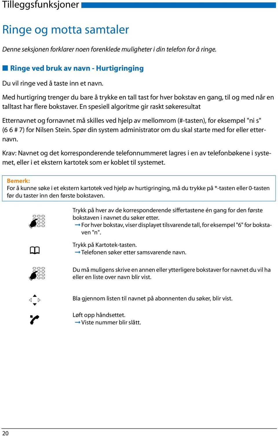 En spesiell algoritme gir raskt søkeresultat Etternavnet og fornavnet må skilles ved hjelp av mellomrom (#-tasten), for eksempel "ni s" (6 6 # 7) for Nilsen Stein.