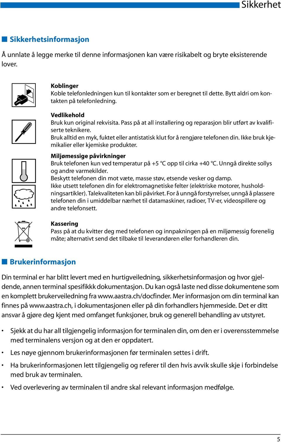 Pass på at all installering og reparasjon blir utført av kvalifiserte teknikere. Bruk alltid en myk, fuktet eller antistatisk klut for å rengjøre telefonen din.