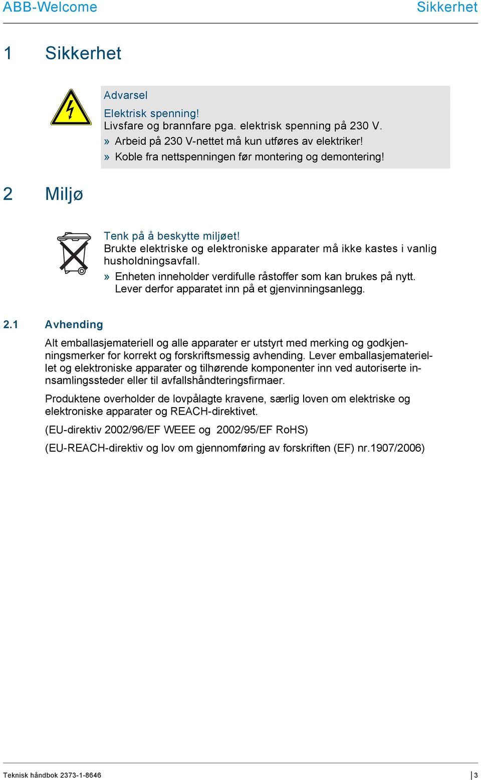 » Enheten inneholder verdifulle råstoffer som kan brukes på nytt. Lever derfor apparatet inn på et gjenvinningsanlegg. 2.