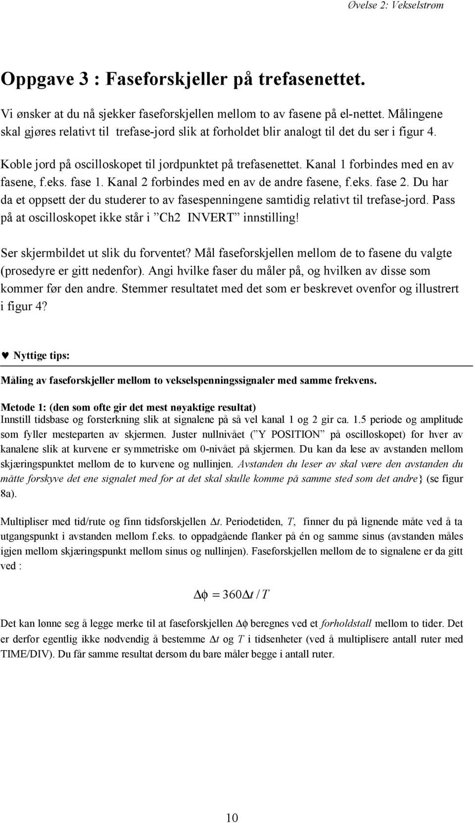 Kanal 1 forbindes med en av fasene, f.eks. fase 1. Kanal 2 forbindes med en av de andre fasene, f.eks. fase 2.