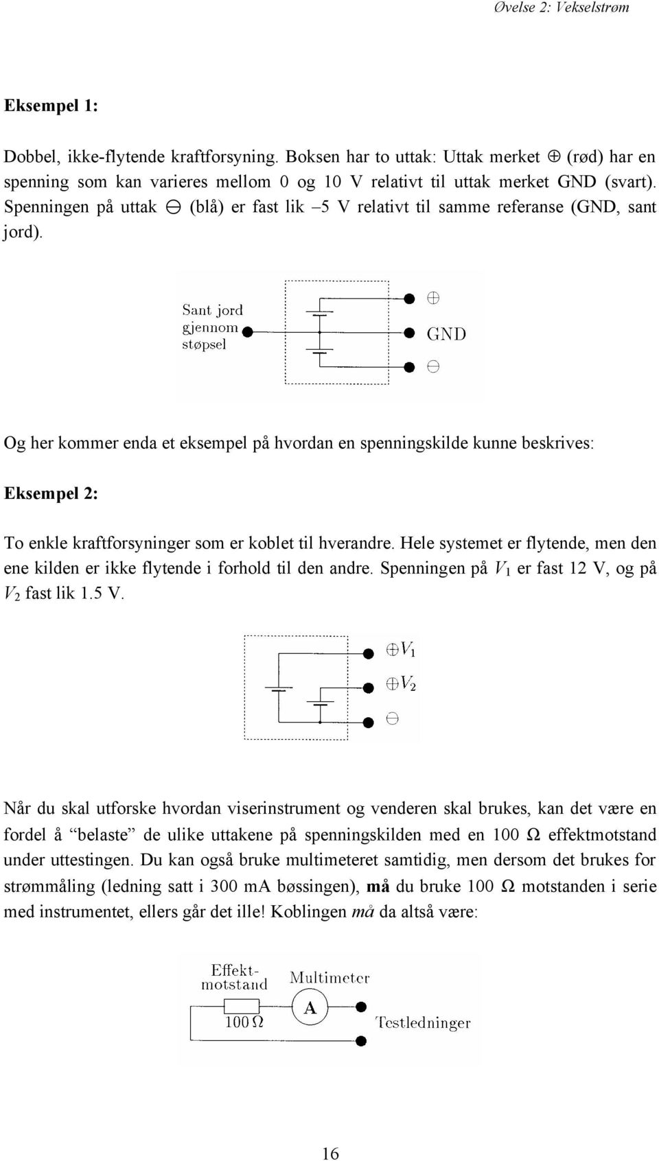 Og her kommer enda et eksempel på hvordan en spenningskilde kunne beskrives: Eksempel 2: To enkle kraftforsyninger som er koblet til hverandre.