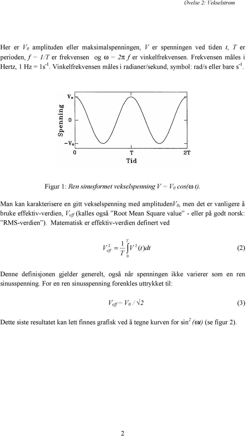 Man kan karakterisere en gitt vekselspenning med amplitudenv 0, men det er vanligere å bruke effektiv-verdien, V eff (kalles også Root Mean Square value - eller på godt norsk: RMS-verdien ).