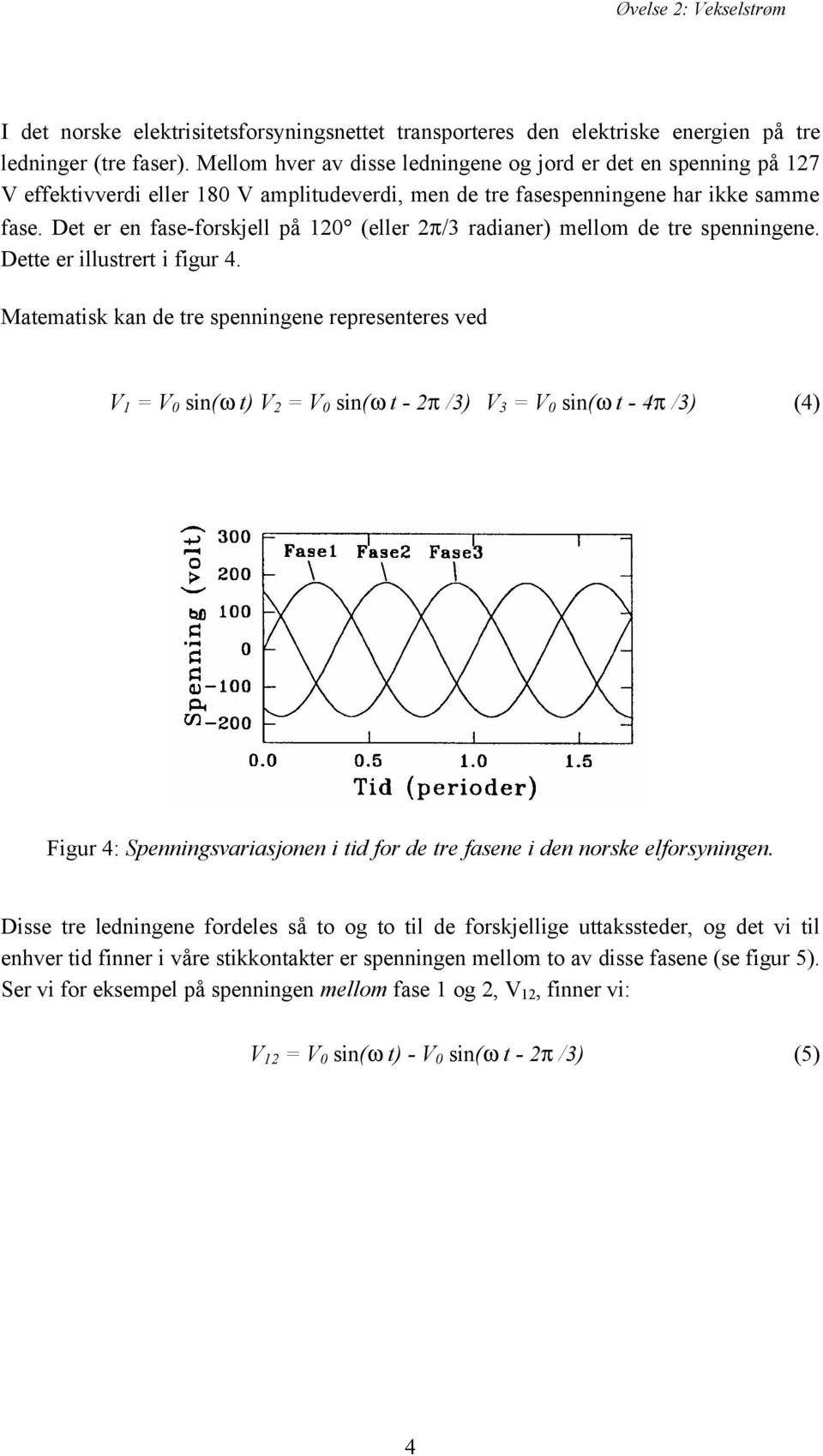 Det er en fase-forskjell på 120 (eller 2π/3 radianer) mellom de tre spenningene. Dette er illustrert i figur 4.