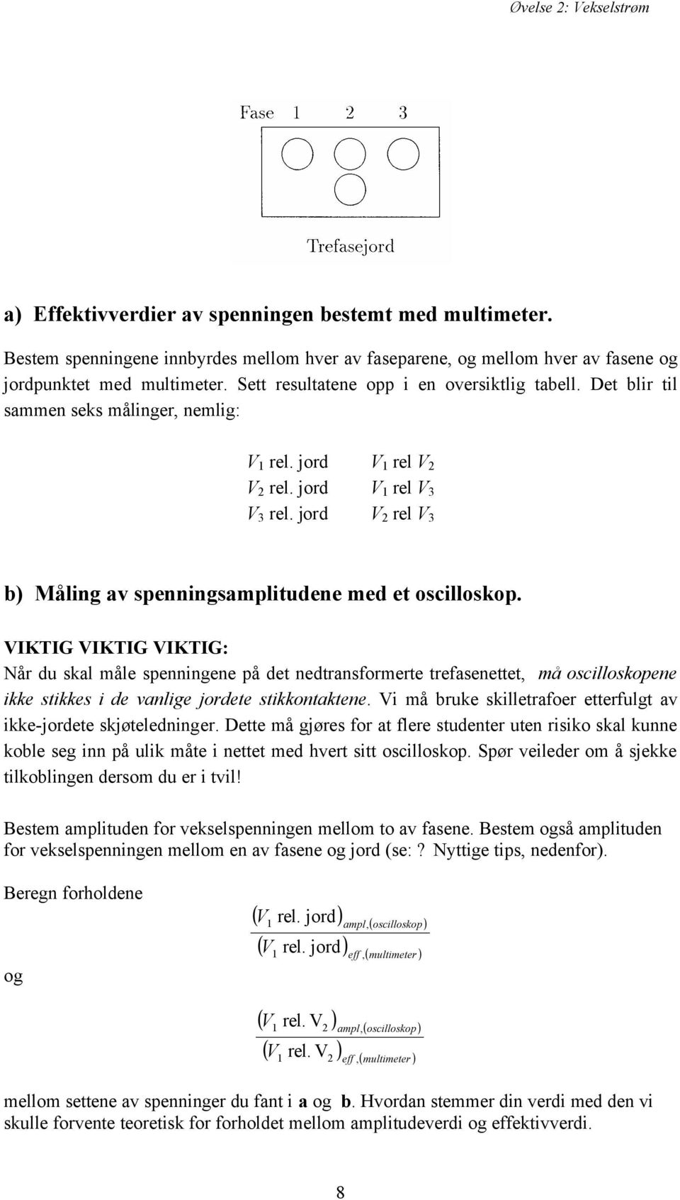 jord V 2 rel V 3 b) Måling av spenningsamplitudene med et oscilloskop.