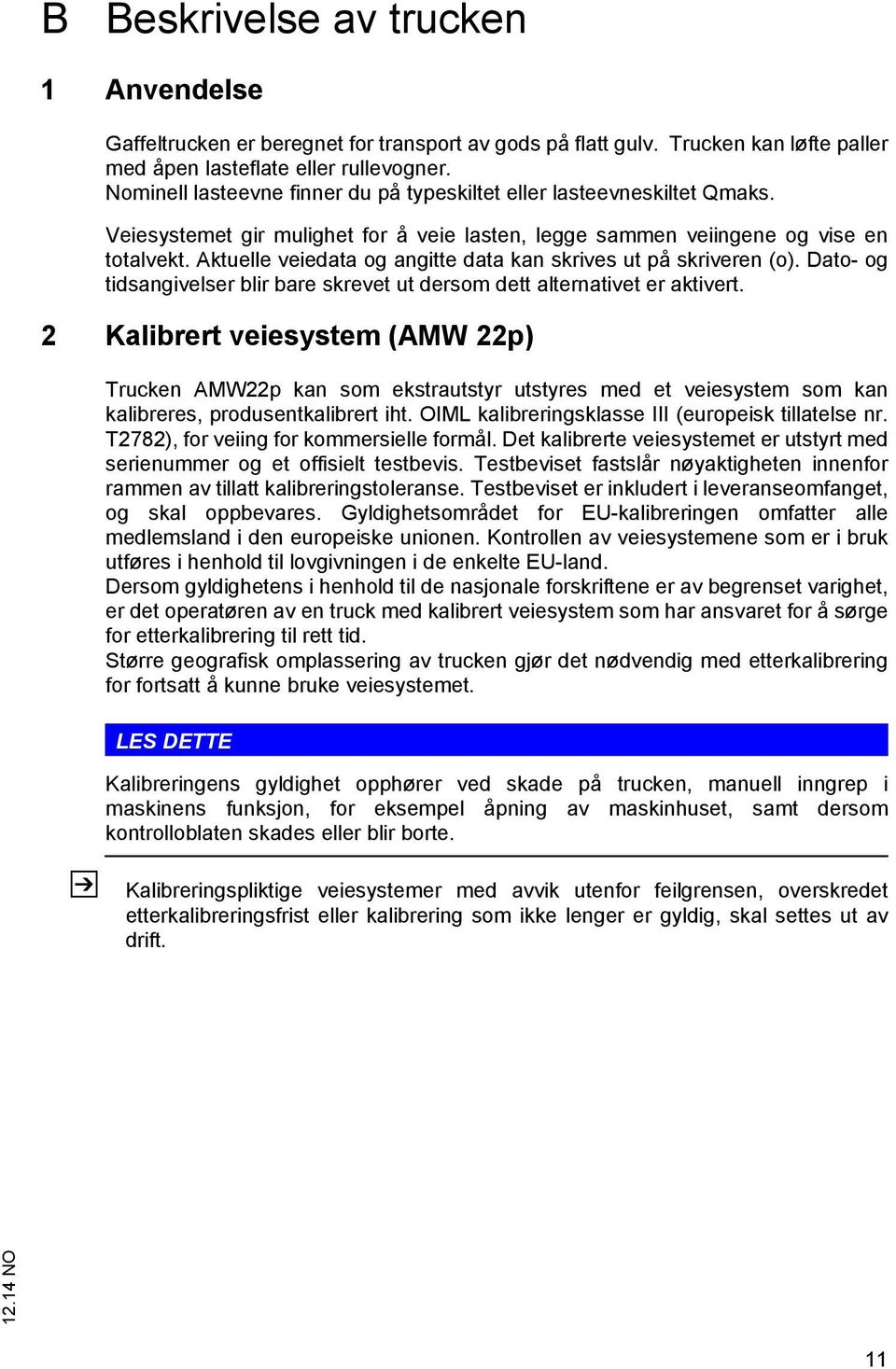 Aktuelle veiedata og angitte data kan skrives ut på skriveren (o). Dato- og tidsangivelser blir bare skrevet ut dersom dett alternativet er aktivert.