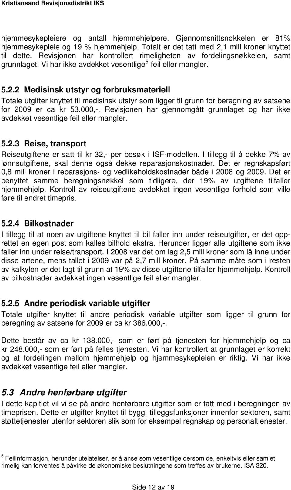 2 Medisinsk utstyr og forbruksmateriell Totale utgifter knyttet til medisinsk utstyr som ligger til grunn for beregning av satsene for 2009 er ca kr 53.000,-.