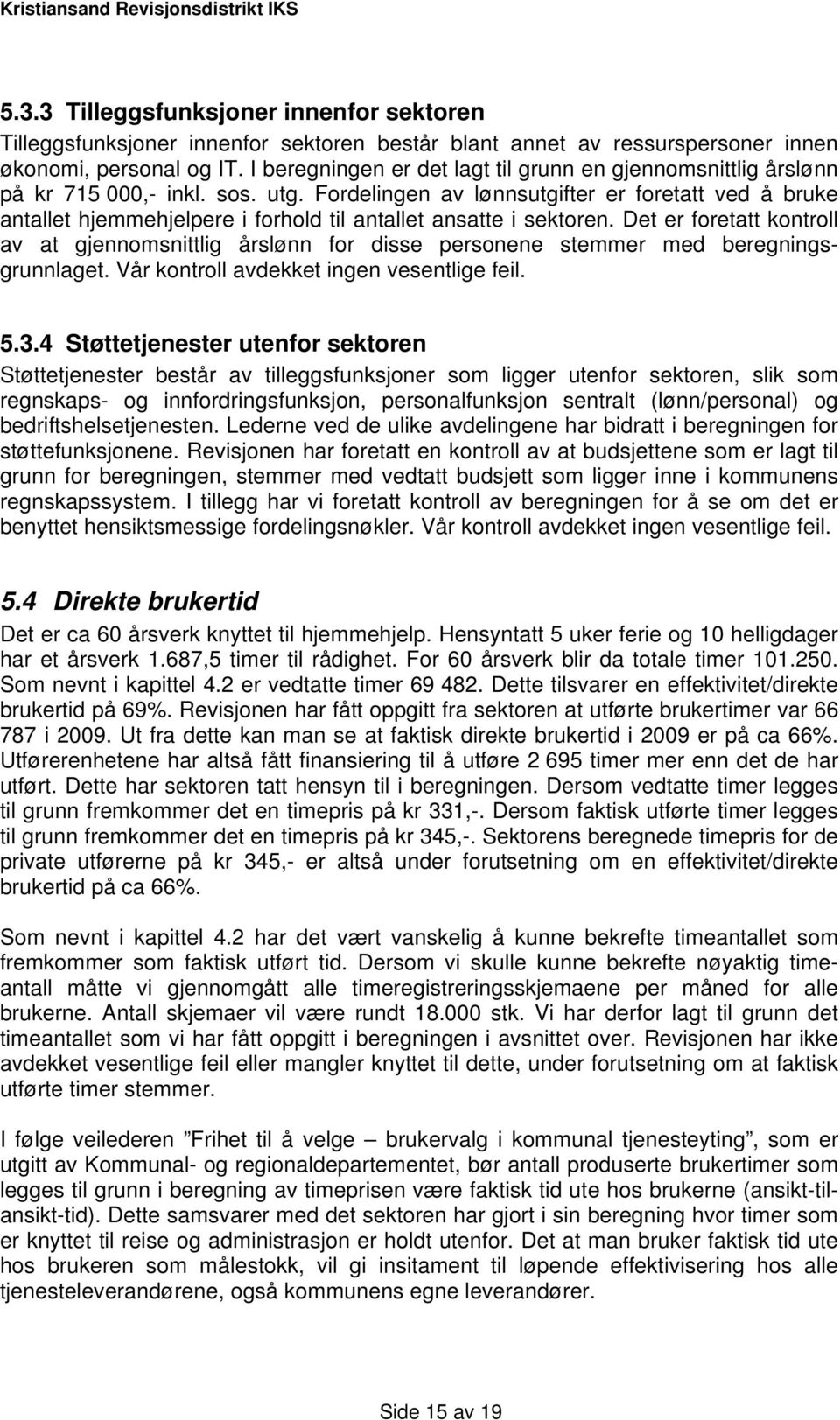 Fordelingen av lønnsutgifter er foretatt ved å bruke antallet hjemmehjelpere i forhold til antallet ansatte i sektoren.