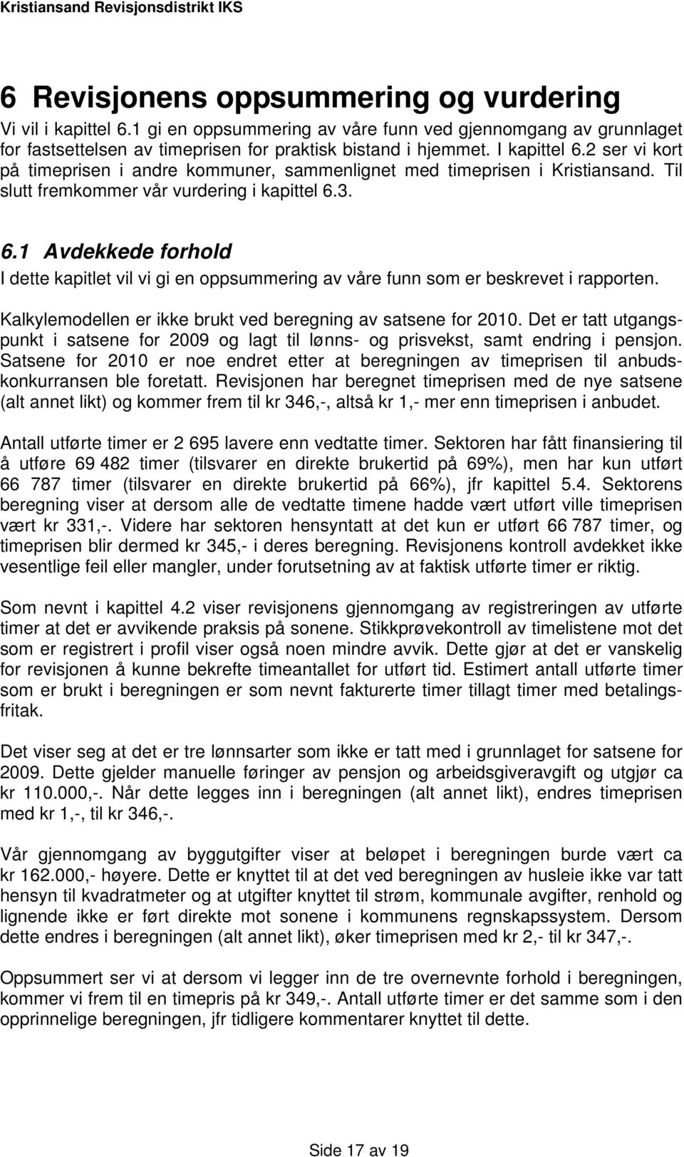 Kalkylemodellen er ikke brukt ved beregning av satsene for 2010. Det er tatt utgangspunkt i satsene for 2009 og lagt til lønns- og prisvekst, samt endring i pensjon.