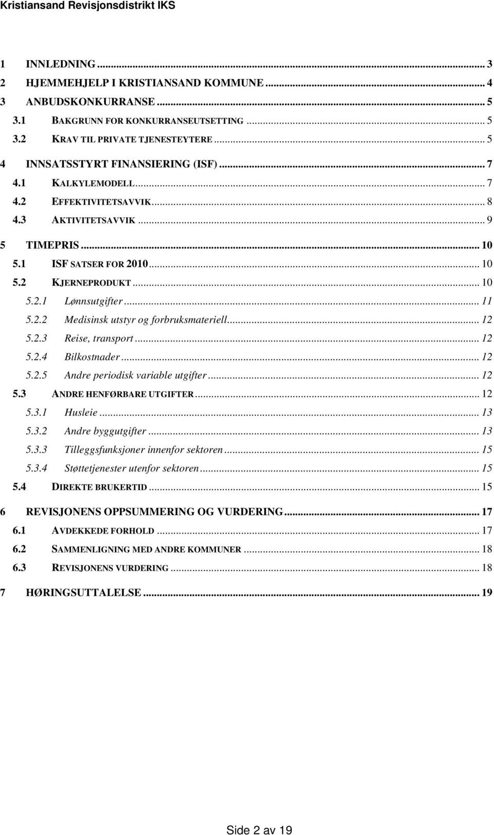 .. 12 5.2.3 Reise, transport... 12 5.2.4 Bilkostnader... 12 5.2.5 Andre periodisk variable utgifter... 12 5.3 ANDRE HENFØRBARE UTGIFTER... 12 5.3.1 Husleie... 13 5.3.2 Andre byggutgifter... 13 5.3.3 Tilleggsfunksjoner innenfor sektoren.