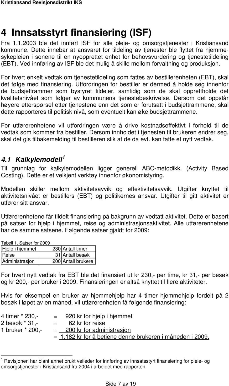 Ved innføring av ISF ble det mulig å skille mellom forvaltning og produksjon. For hvert enkelt vedtak om tjenestetildeling som fattes av bestillerenheten (EBT), skal det følge med finansiering.