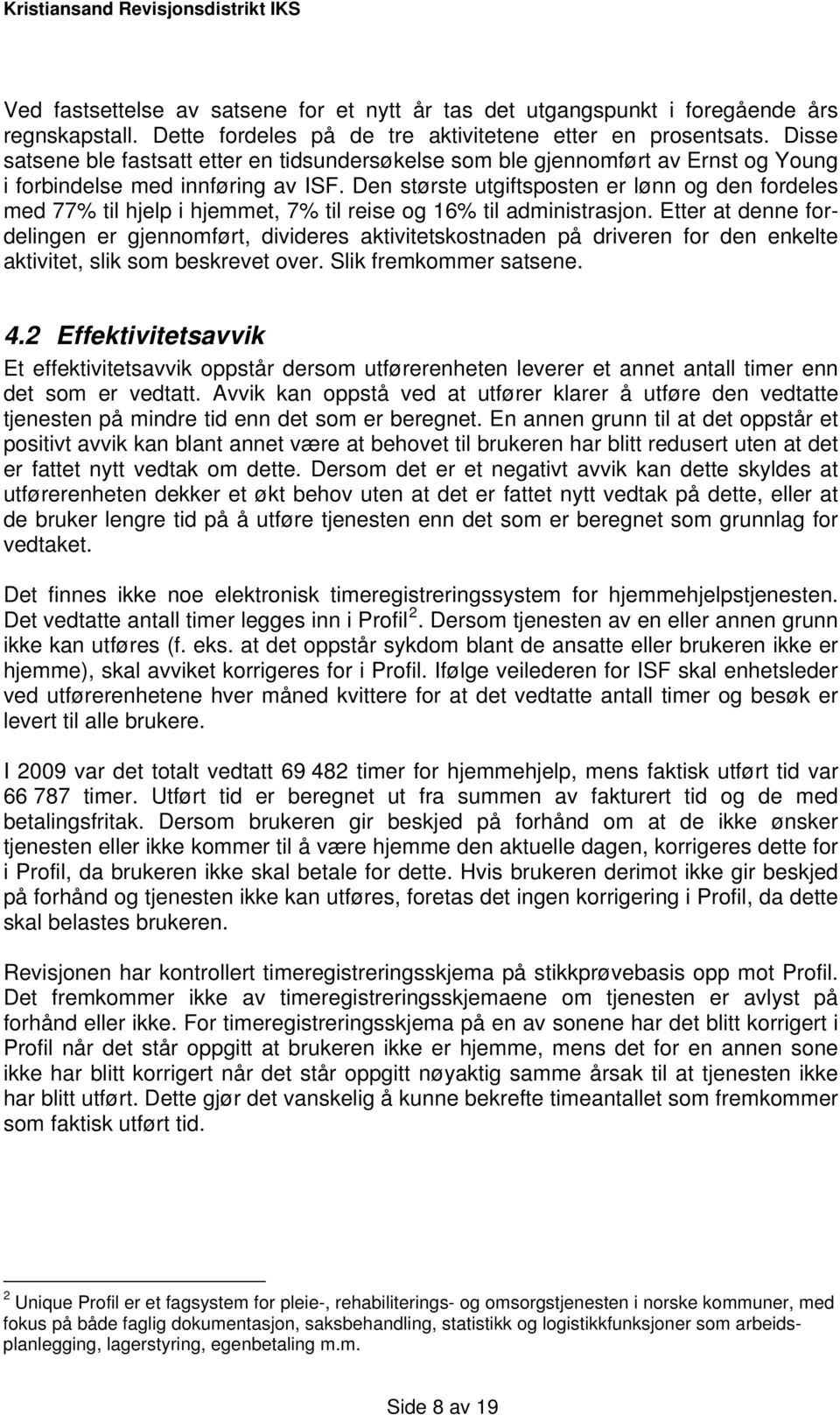 Den største utgiftsposten er lønn og den fordeles med 77% til hjelp i hjemmet, 7% til reise og 16% til administrasjon.