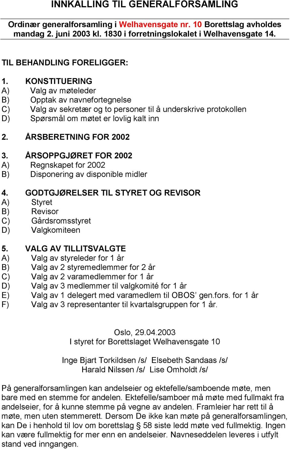 KONSTITUERING A) Valg av møteleder B) Opptak av navnefortegnelse C) Valg av sekretær og to personer til å underskrive protokollen D) Spørsmål om møtet er lovlig kalt inn 2. ÅRSBERETNING FOR 2002 3.